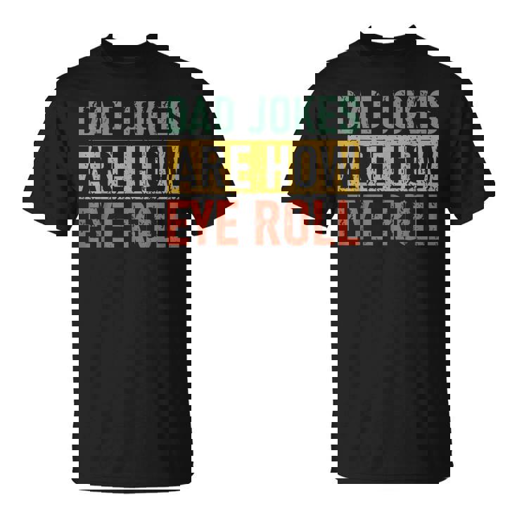 Funny Retro Vintage Father Day Dad Jokes Are How Eye Roll Funny Gifts For Dad Unisex T-Shirt