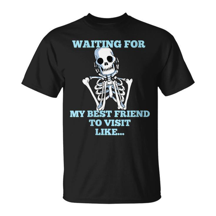 Funny Skeleton - Waiting For My Best Friend To Visit  Unisex T-Shirt