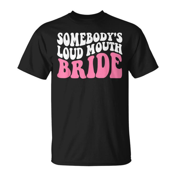 Funny Somebodys Loud Mouth Bride Bachelorette Party  Unisex T-Shirt
