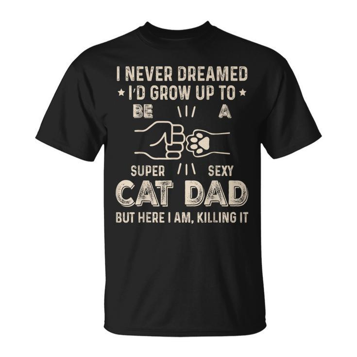 Funny Super Sexy Cat Dad Owner For Fathers Day Daddy Gift For Mens Unisex T-Shirt