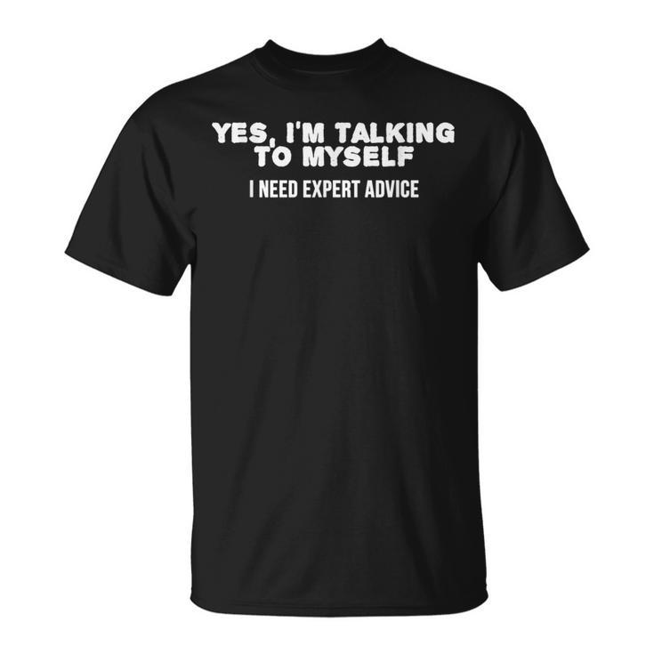 T Yes Im Talking To Myself Expert Advice T-Shirt