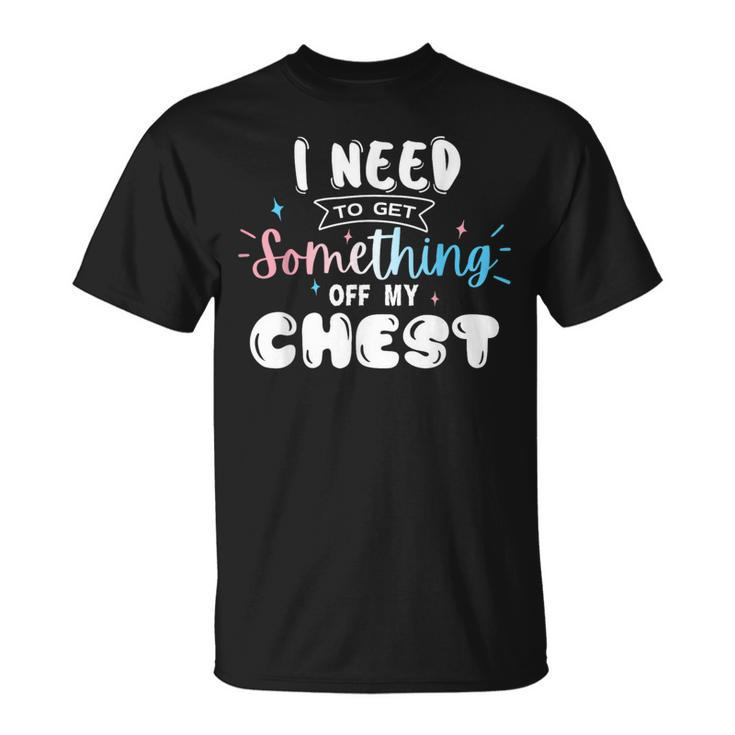 Funny Trans Pride I Need To Get Something Off My Chest Men  Unisex T-Shirt