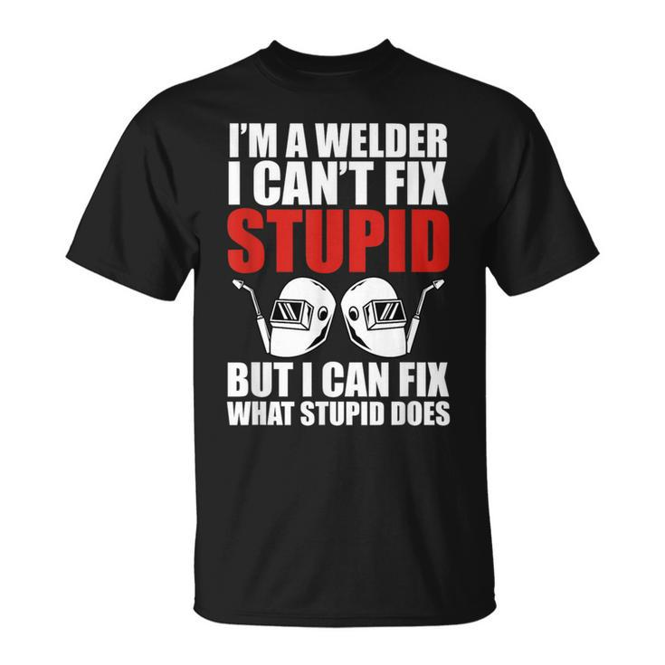 Welding Fabricator Welder Worker Can't Fix Stupid T-Shirt