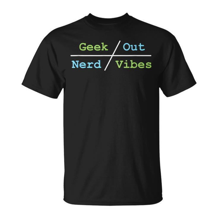 Geek Out On Nerd Vibes Geek Funny Gifts Unisex T-Shirt