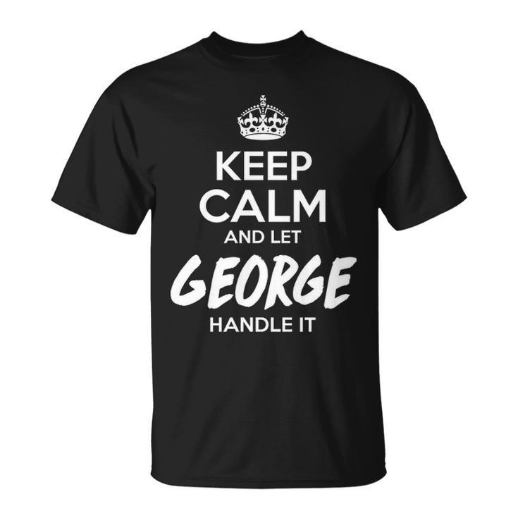 George Name Gift Keep Calm And Let George Handle It Unisex T-Shirt