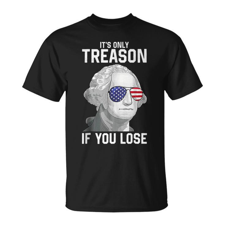 George Washington Its Only Treason If You Lose 4Th Of July Unisex T-Shirt