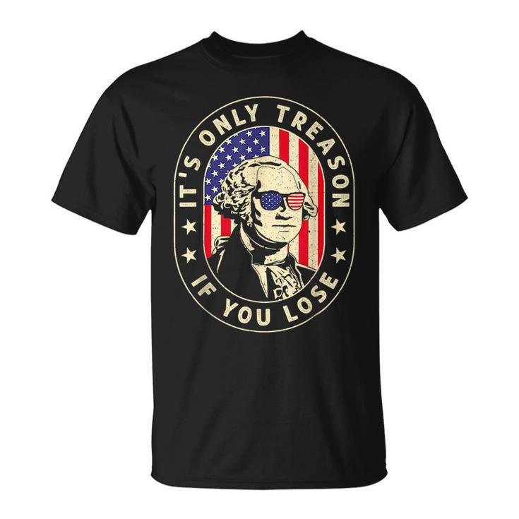 George Washington Its Only Treason If You Lose 4Th Of July  Unisex T-Shirt