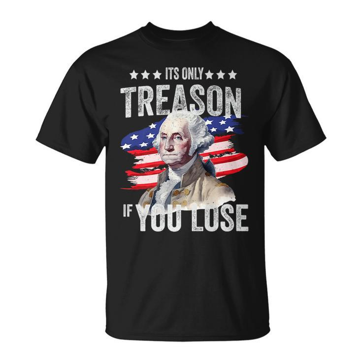 George Washington Its Only Treason If You Lose 4Th Of July   Unisex T-Shirt