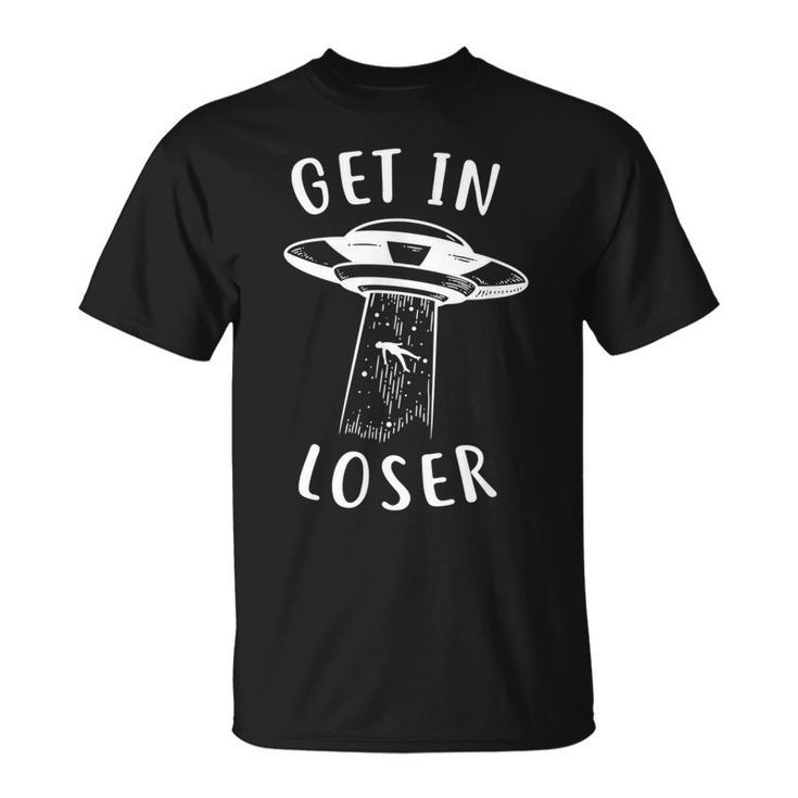 Get In Loser Funny Alien Alien Funny Gifts Unisex T-Shirt