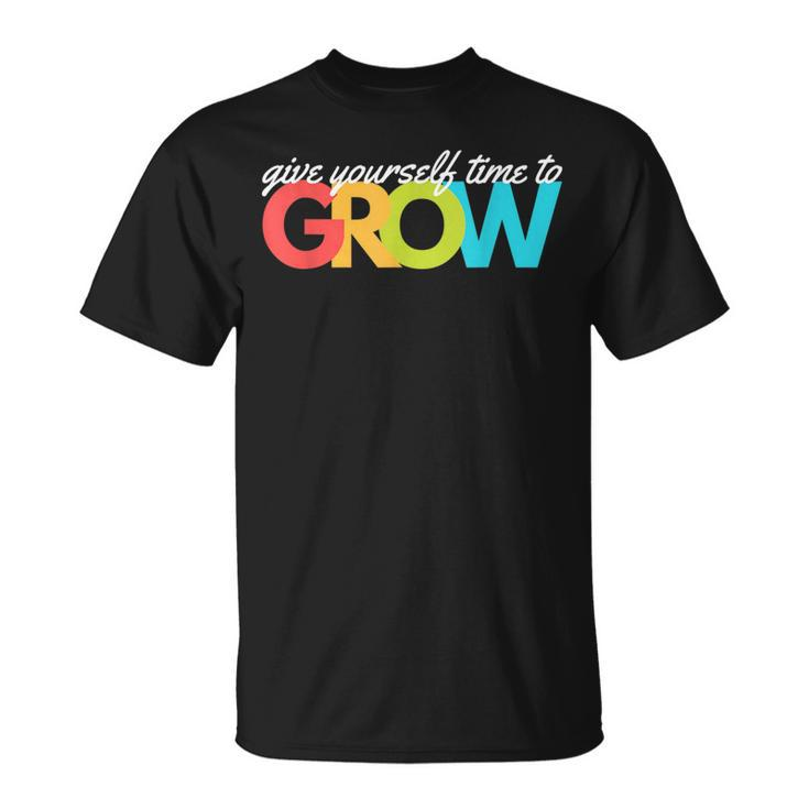 Give Yourself Time To Grow Inspirational Motivational Growth  Motivational Funny Gifts Unisex T-Shirt