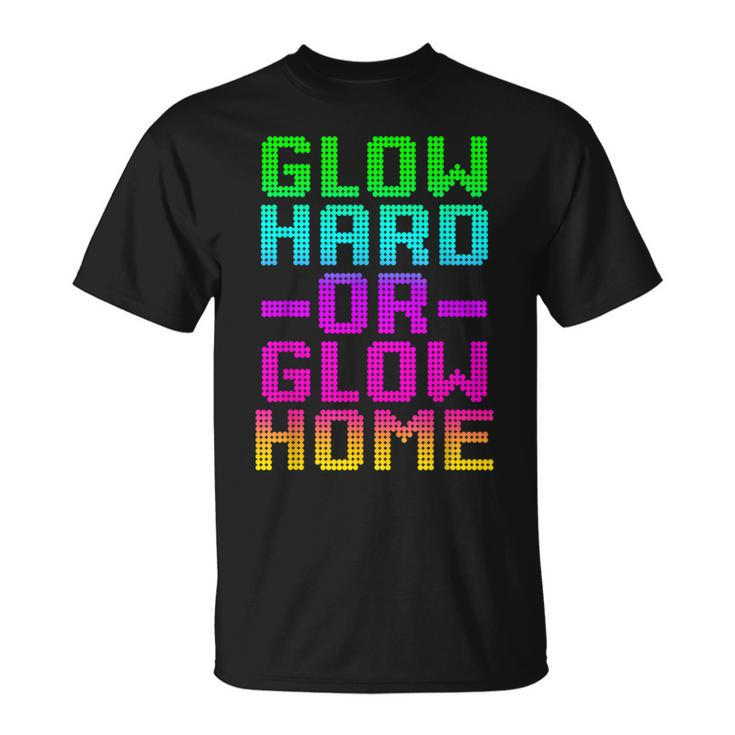 Glow Hard Or Glow Home 70S 80S Retro Colorful Party T-Shirt
