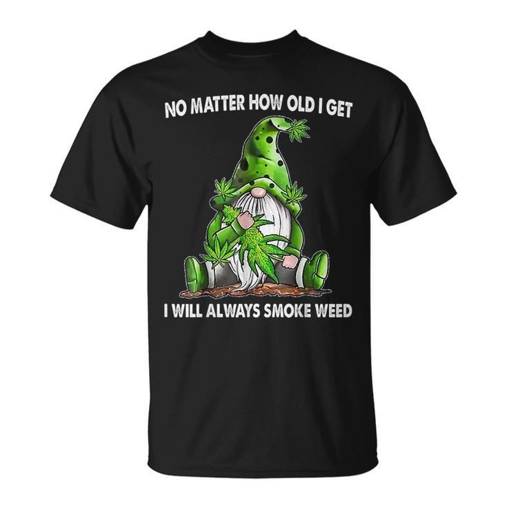 Gnome No Matter How Old I Get I Will Always Smoke Weed  Unisex T-Shirt