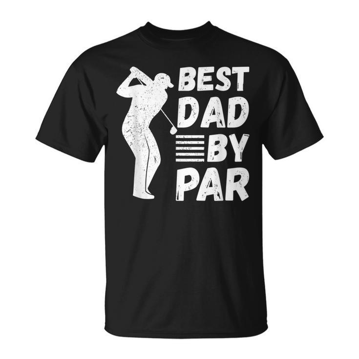 Golf Best Dad By Par Golfing Outfit Golfer Apparel Father Unisex T-Shirt