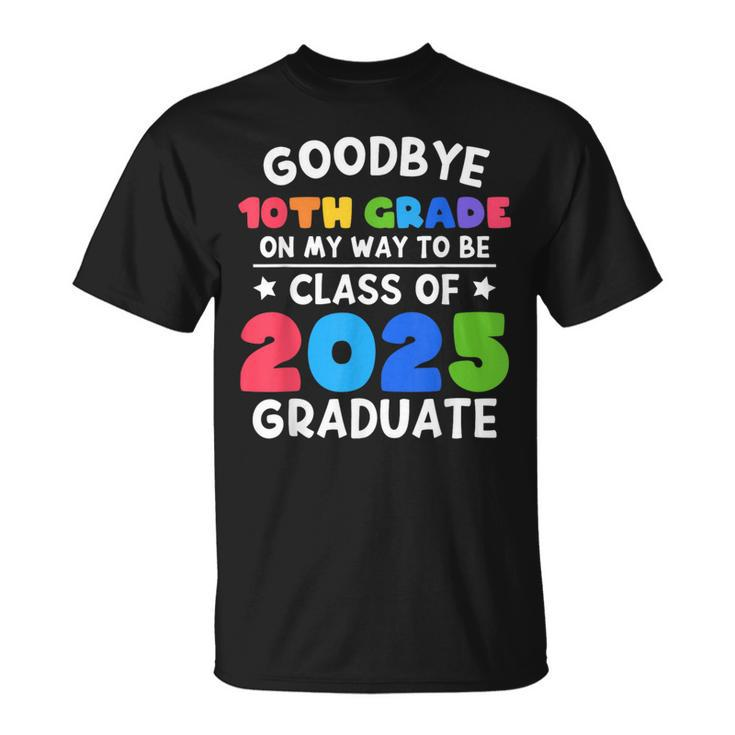 Goodbye 10Th Grade Class Of 2025 Graduate 10Th Grade Cute  Unisex T-Shirt
