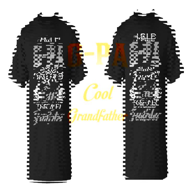 Gpa Grandpa Gift Im Called Gpa Because Im Too Cool To Be Called Grandfather Unisex T-Shirt