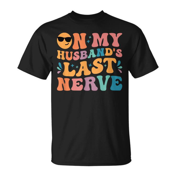 Groovy On My Husbands Last Nerve Funny For Men Husbands  Unisex T-Shirt
