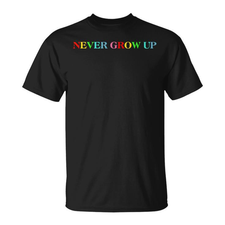 Never Grow Up Colorful Saying T-Shirt