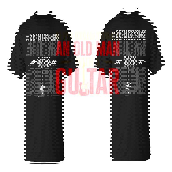 Guitar Player Never Underestimate An Old Man With A Guitar Unisex T-Shirt