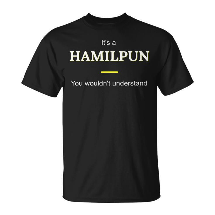 Hamilpun Its A Hamilton Thing You Wouldnt Understand T-Shirt