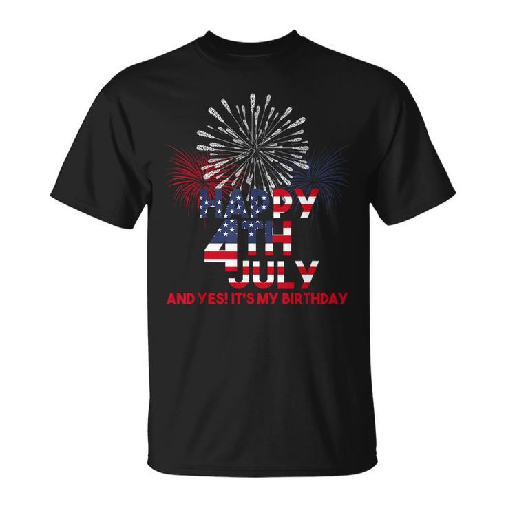 Happy 4Th Of July Yes Its My Birthday Usa American Holiday Unisex T-Shirt