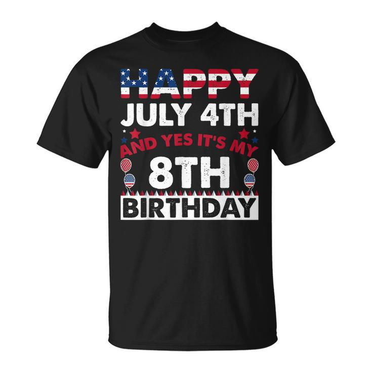 Happy July 4Th And Yes Its My 8Th Birthday Independence Day Unisex T-Shirt
