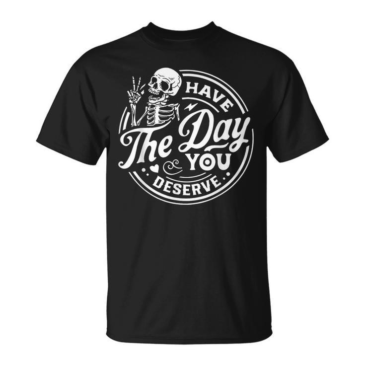 Have The Day You Deserve Peace Sign Skeleton Motivational  Unisex T-Shirt
