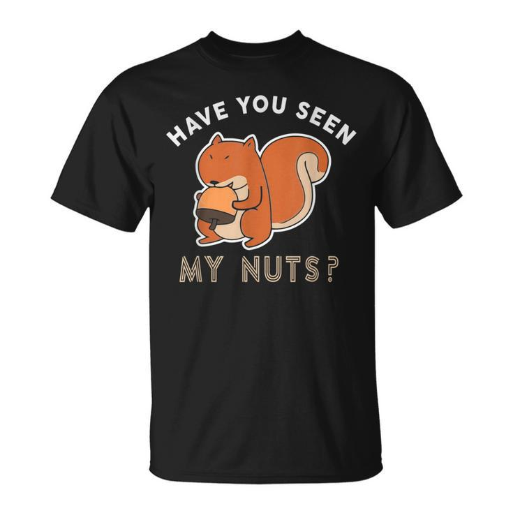 Have You Seen My Nuts Funny Squirrel Lover Unisex T-Shirt