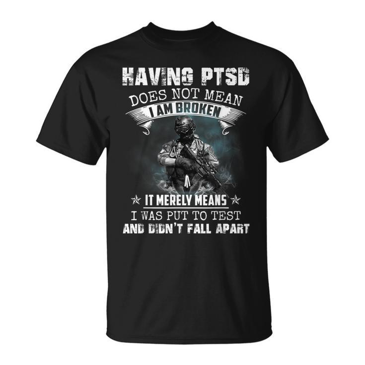 Having Ptsd Does Not Mean I Am Broken Army Veterans Gift  Unisex T-Shirt