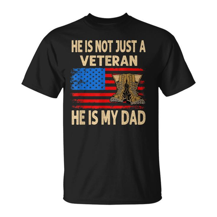 He Is Not Just A Veteran He Is My Dad Veterans Day  Unisex T-Shirt