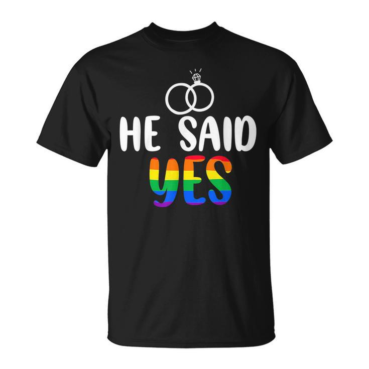 He Said Yes Gay Engagement He Said Yaaas Gay Couples  Unisex T-Shirt