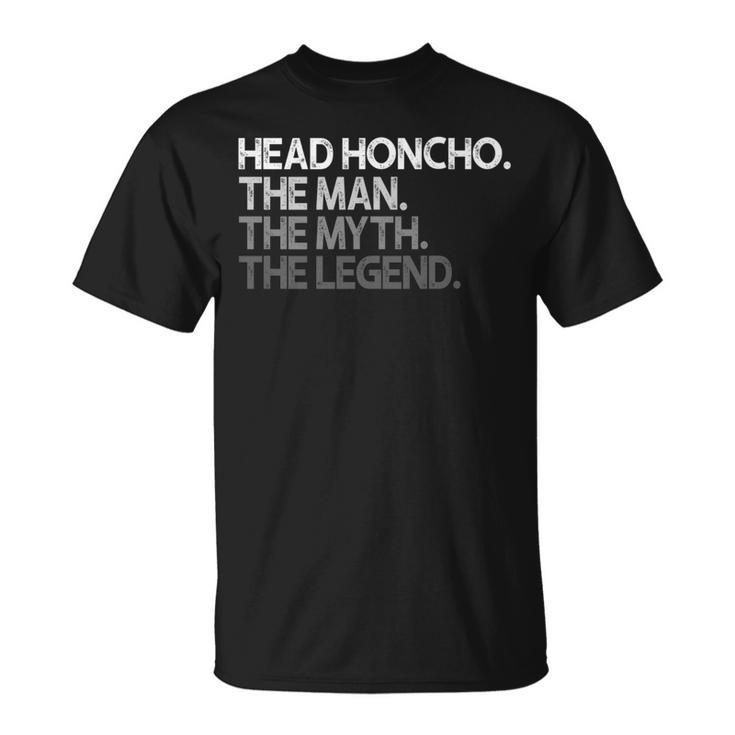 Head Honcho Boss The Man Myth Legend T-Shirt