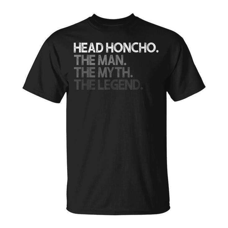 Head Honcho Man Myth The Legend T-Shirt