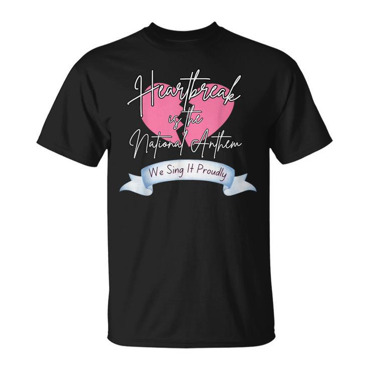 Heartbreak Is The National Anthem Sing It Proudly T-Shirt