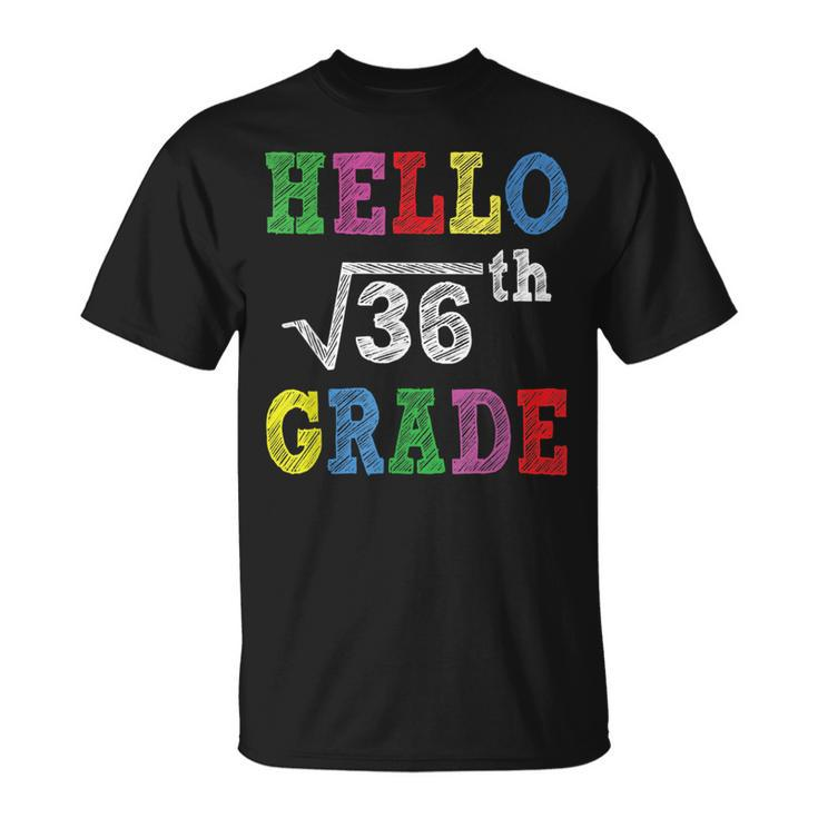 Hello 6Th Grade Square Root Of 36 Funny Back To School Gifts Unisex T-Shirt