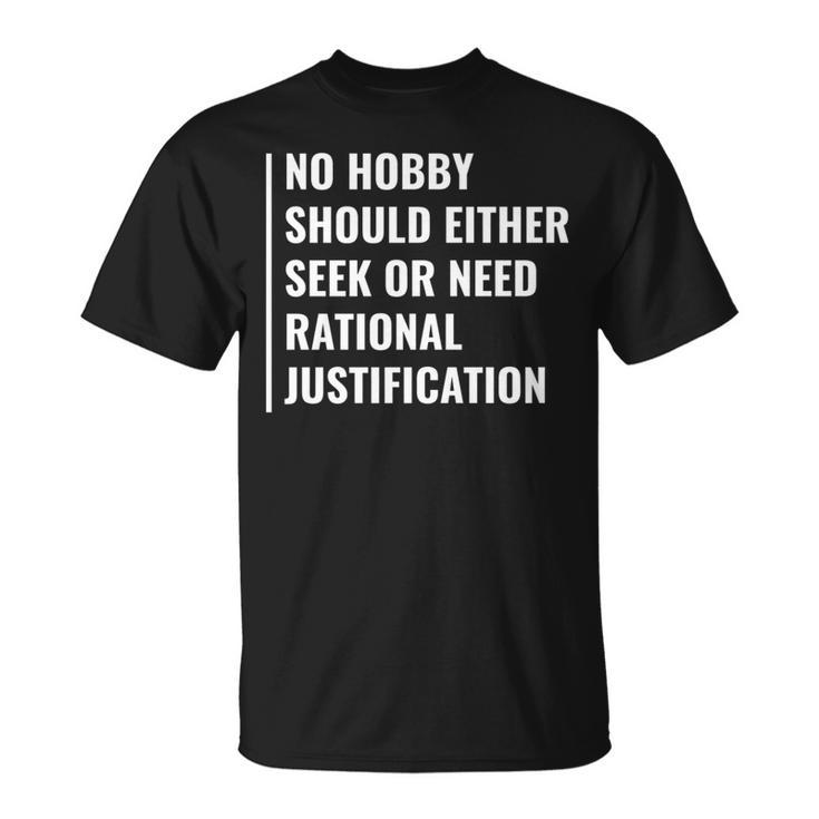 Hobby Don't Need Rational Justification Hobby Quote T-Shirt