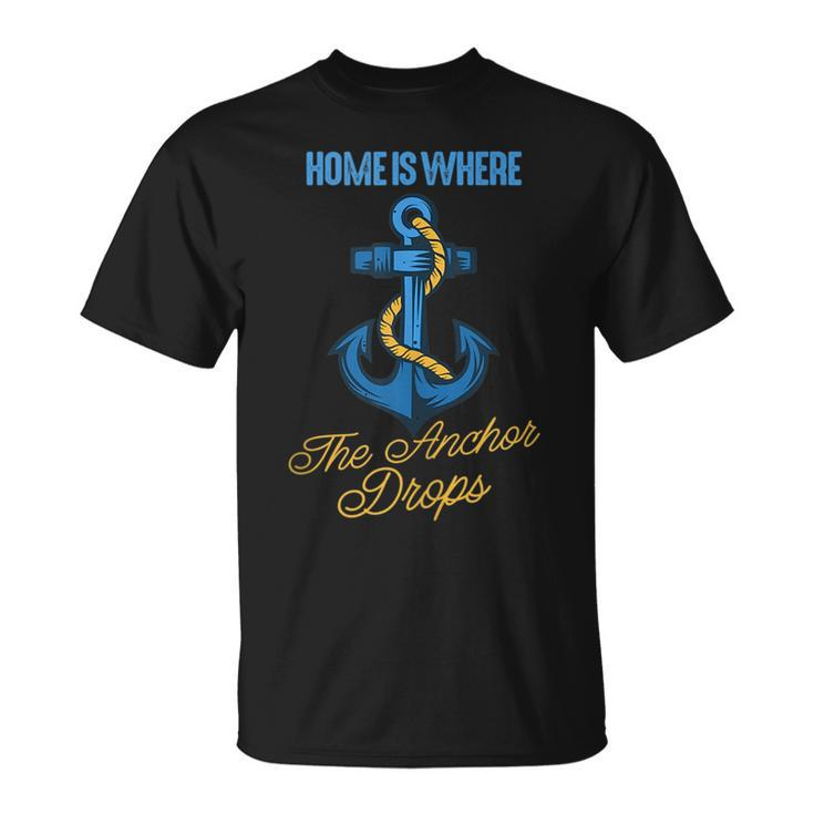 Home Is Where The Anchor Drops Awesome Sailing Sailor  Unisex T-Shirt