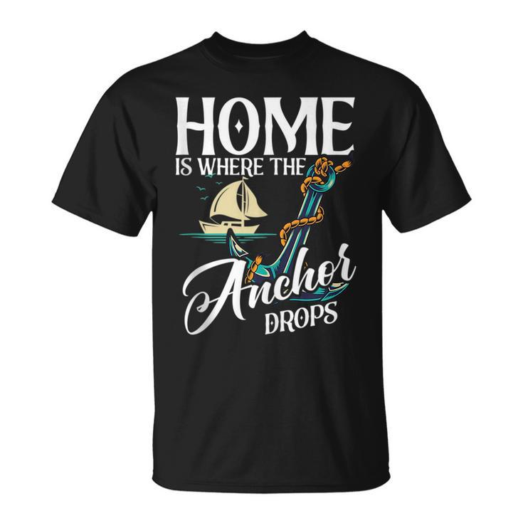 Home Is Where The Anchor Drops Sailboat Sailor  Unisex T-Shirt