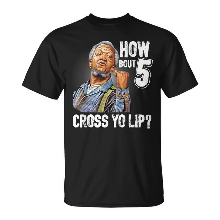 How Bout 5 Cross Yo Lip My Son In Saford City Funny And Meme Meme Funny Gifts Unisex T-Shirt