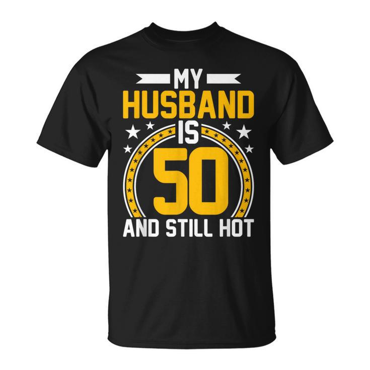 My Husband Is 50 Years Old Still Hot 50Th Birthday T-Shirt