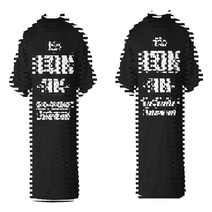 Hutchins Thing Family Last Name Funny Funny Last Name Designs Funny Gifts Unisex T-Shirt