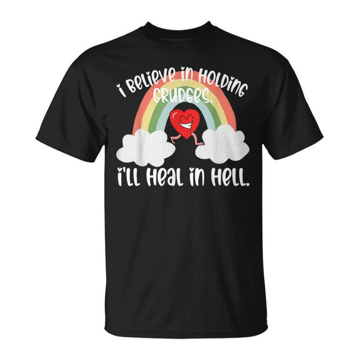 I Believe In Holding Grudges Ill Heal In Hell Fainbow Love  Believe Funny Gifts Unisex T-Shirt