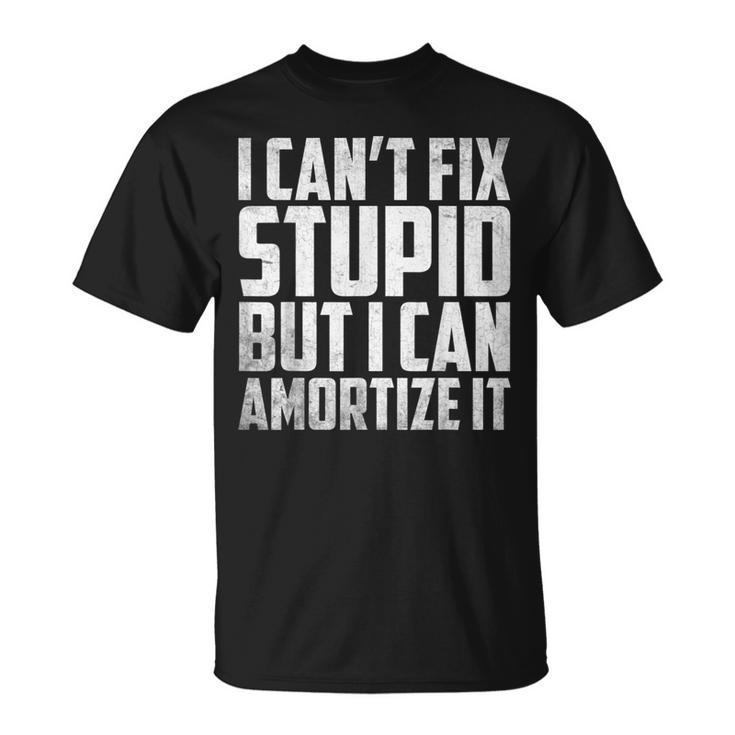 I Cant Fix Stupid But I Can Amortize It Accounting  Unisex T-Shirt