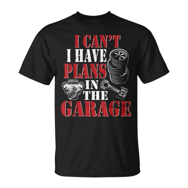 I Cant I Have Plans In The Garage  Car Guys Mechanic Mechanic Funny Gifts Funny Gifts Unisex T-Shirt