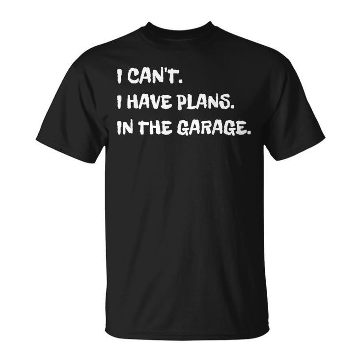 I Cant I Have Plans In The Garage Engine Mechanic Mechanic Funny Gifts Funny Gifts Unisex T-Shirt