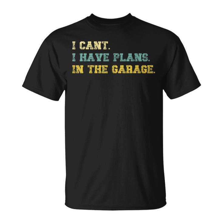I Cant I Have Plans In The Garage Retro Vintage Fathers Day Gift For Mens Unisex T-Shirt