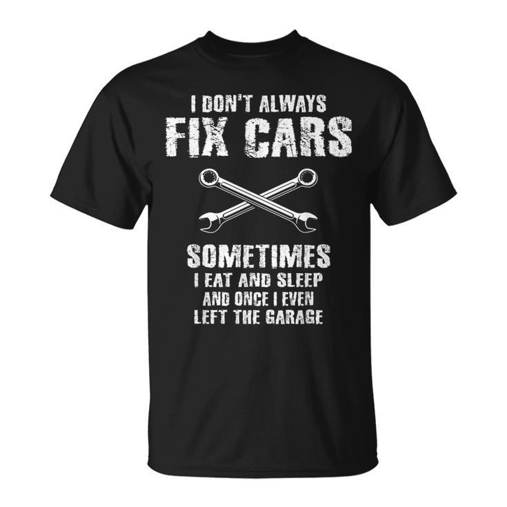 I Dont Always Fix Cars Funny Mechanic Car Garage Auto Men Gift For Mens Unisex T-Shirt