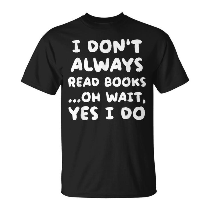 I Dont Always Read Books Funny Geeky Book Worm Unisex T-Shirt