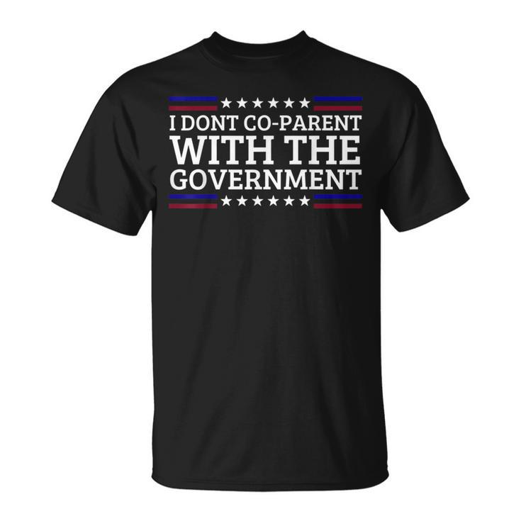 I Dont Co-Parent With The Government Funny Political  Political Funny Gifts Unisex T-Shirt