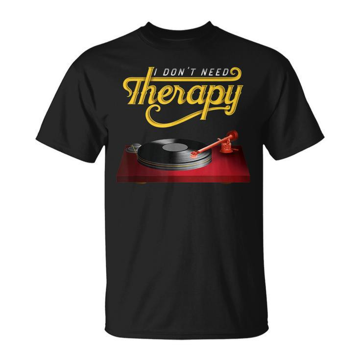 I Dont Need Therapy Vinyl Record Turntable  Vinyl Funny Gifts Unisex T-Shirt