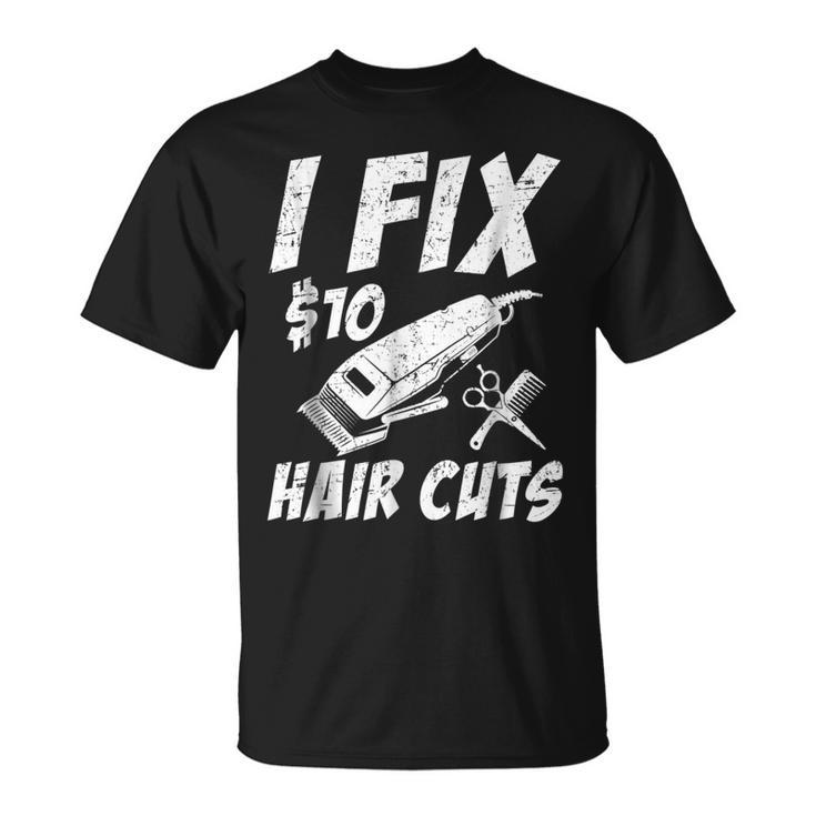 I Fix 10 Dollars Hair Cut Hairdresser Barber  Unisex T-Shirt